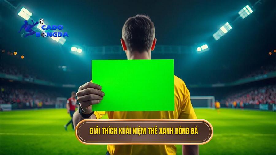 Khái niệm cơ bản: Thẻ xanh trong bóng đá là gì?