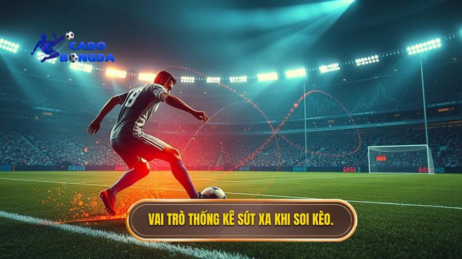 1. Vai trò thống kê sút xa khi soi kèo.