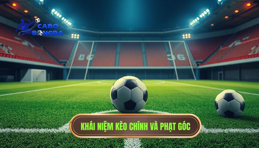 Định nghĩa cơ bản về kèo chính và kèo phạt góc