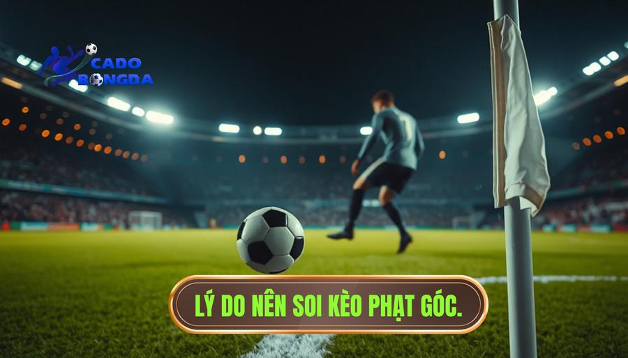 Tại sao cần quan tâm đến kèo phạt góc?